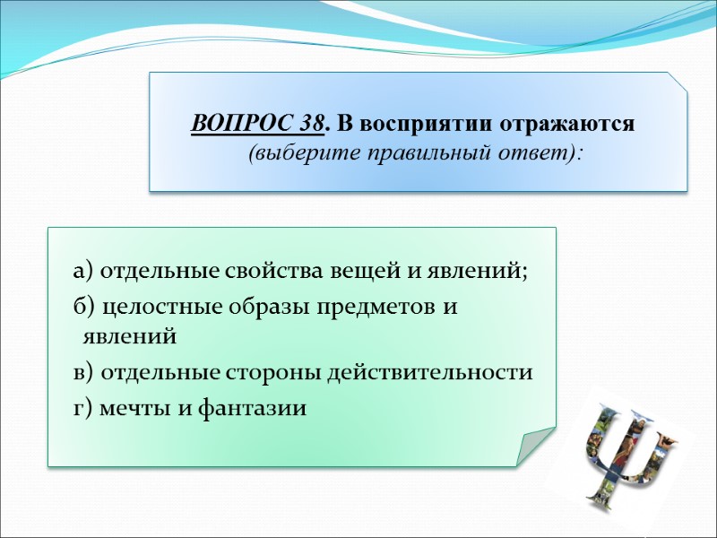 а) отдельные свойства вещей и явлений;   б) целостные образы предметов и явлений